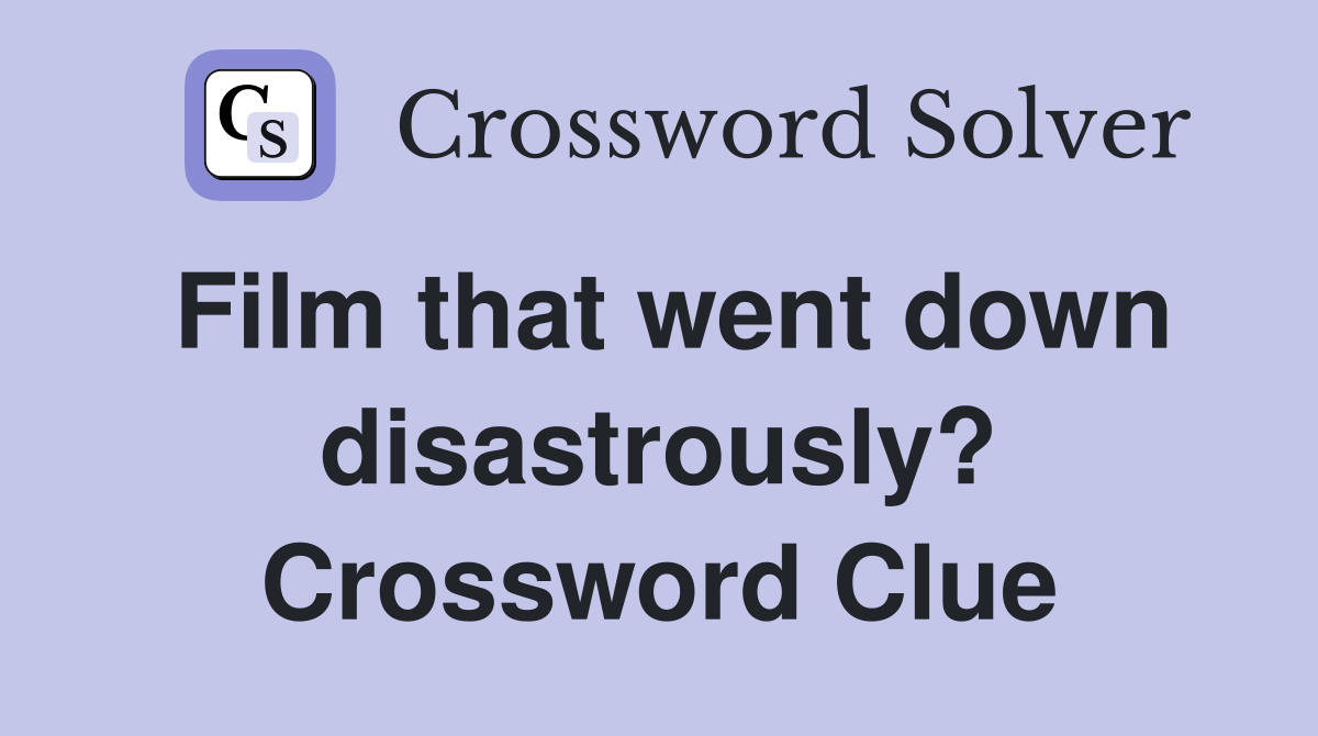 Film that went down disastrously? Crossword Clue