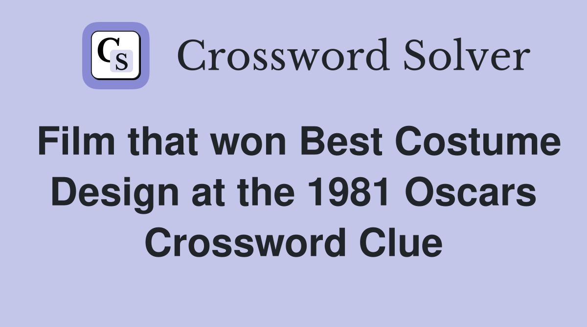 Film that won Best Costume Design at the 1981 Oscars Crossword Clue