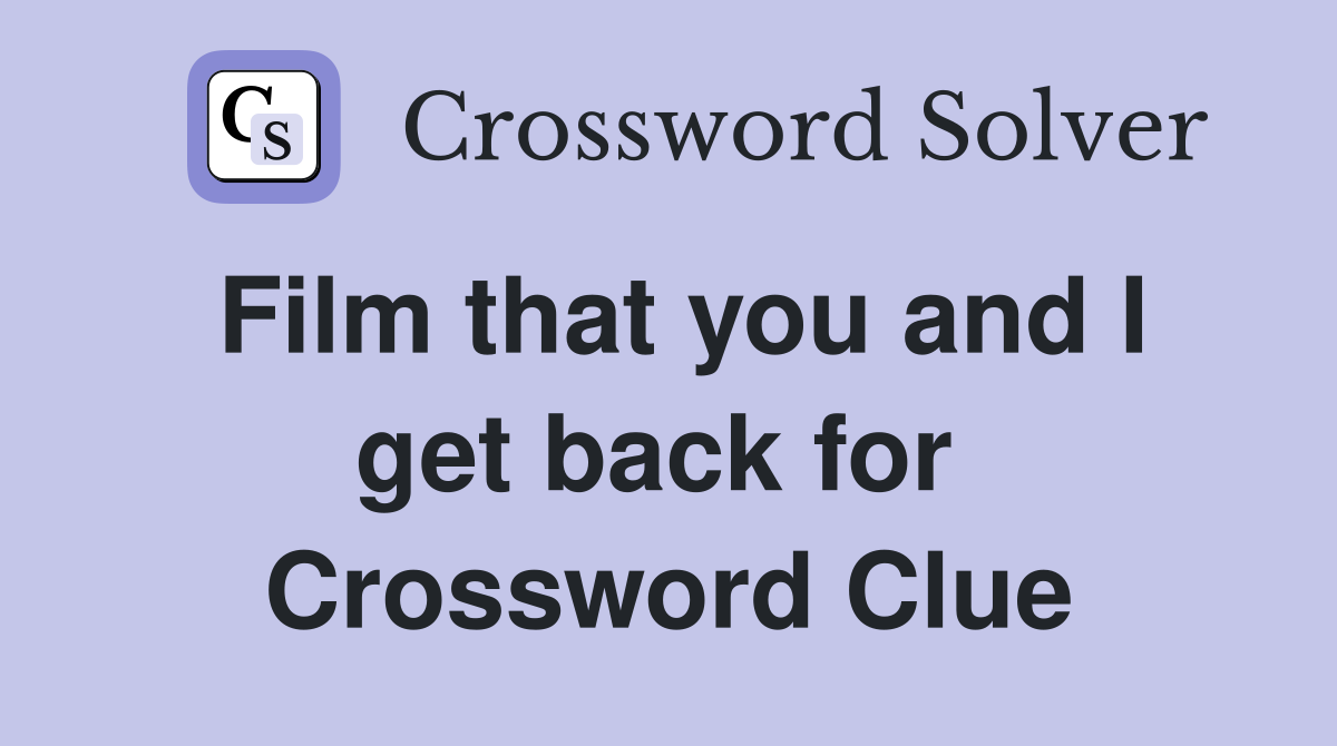 Film that you and I get back for  Crossword Clue