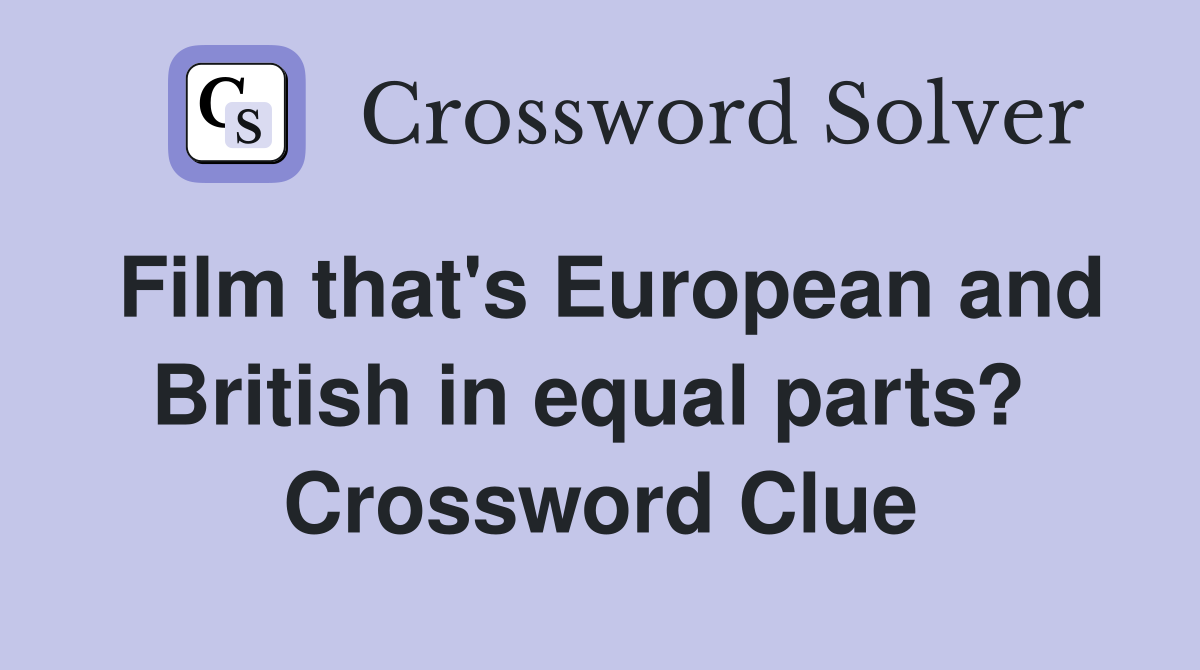 Film that's European and British in equal parts?  Crossword Clue