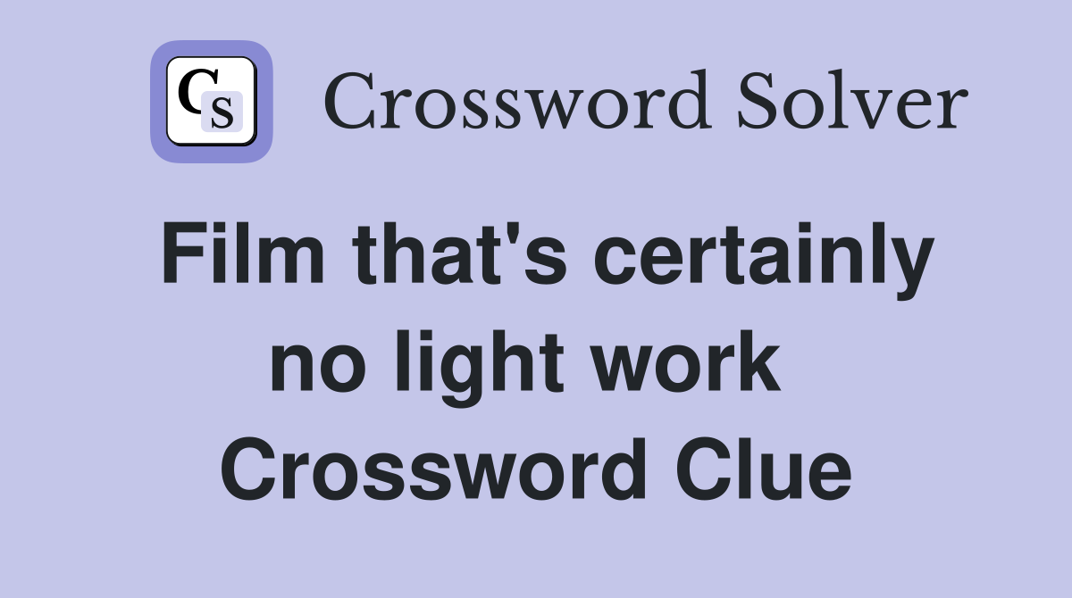 Film that's certainly no light work  Crossword Clue