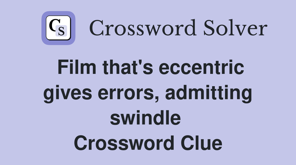 Film that's eccentric gives errors, admitting swindle  Crossword Clue