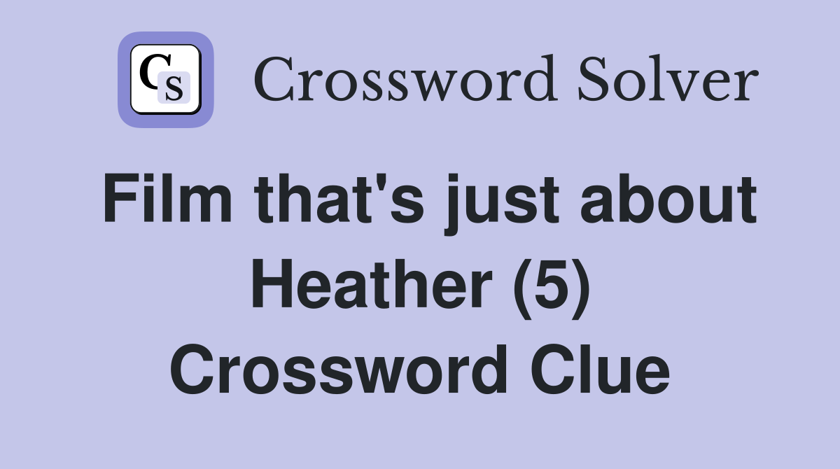 Film that's just about Heather (5) Crossword Clue