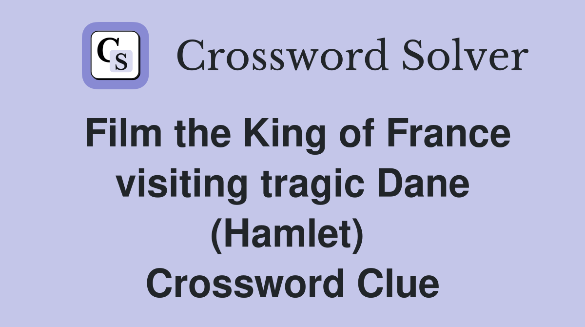 Film the King of France visiting tragic Dane (Hamlet)  Crossword Clue