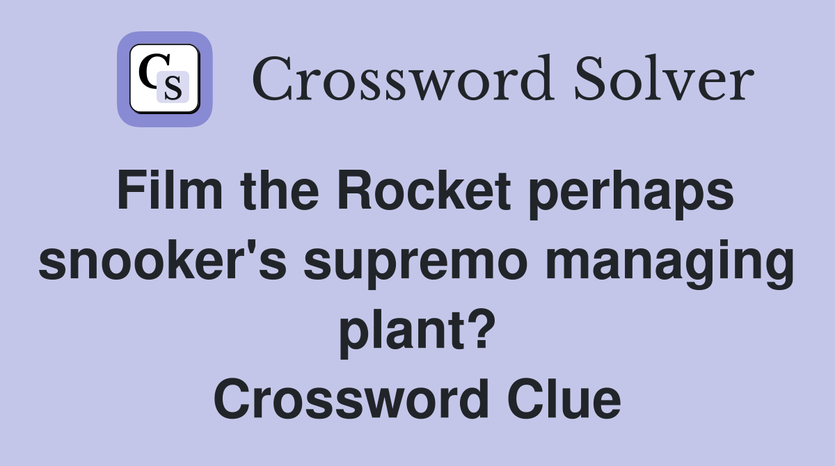 Film the Rocket perhaps snooker's supremo managing plant? Crossword Clue
