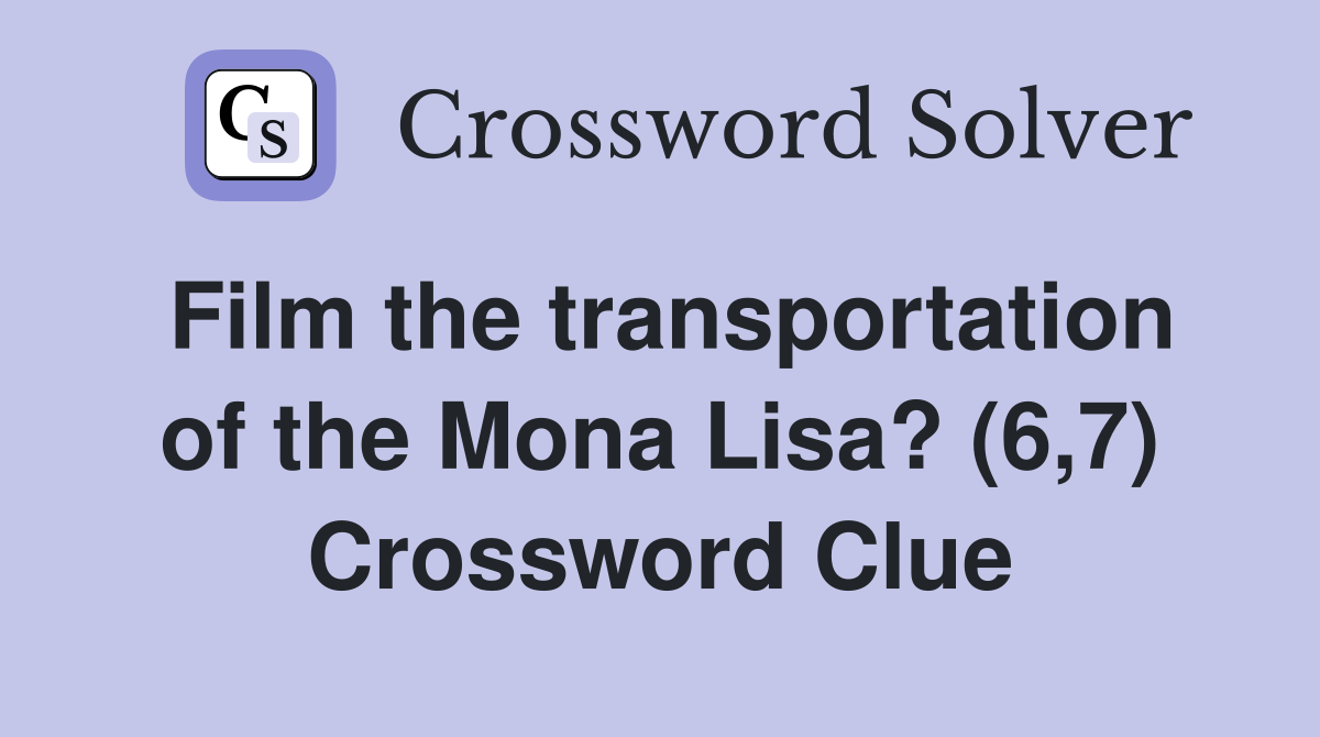 Film the transportation of the Mona Lisa? (6,7) Crossword Clue
