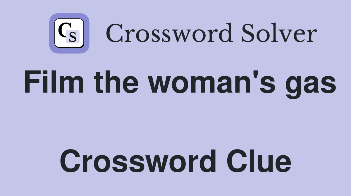 Film the woman's gas  Crossword Clue