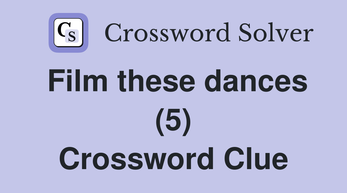 Film these dances (5) Crossword Clue