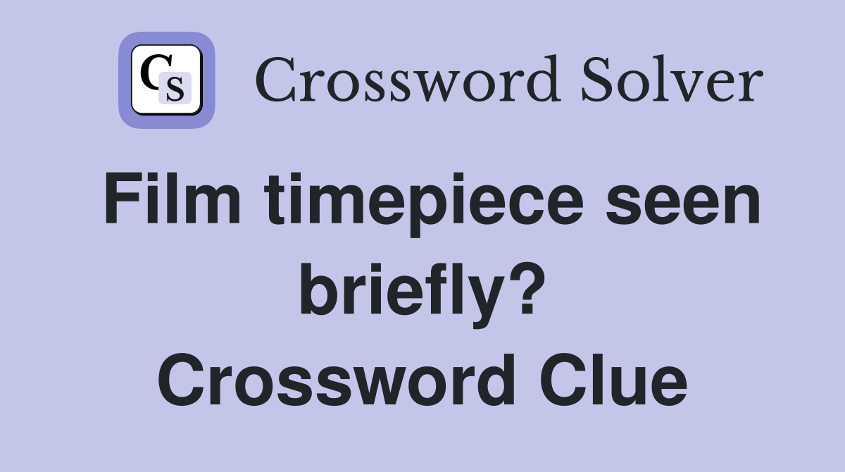 Film timepiece seen briefly? Crossword Clue