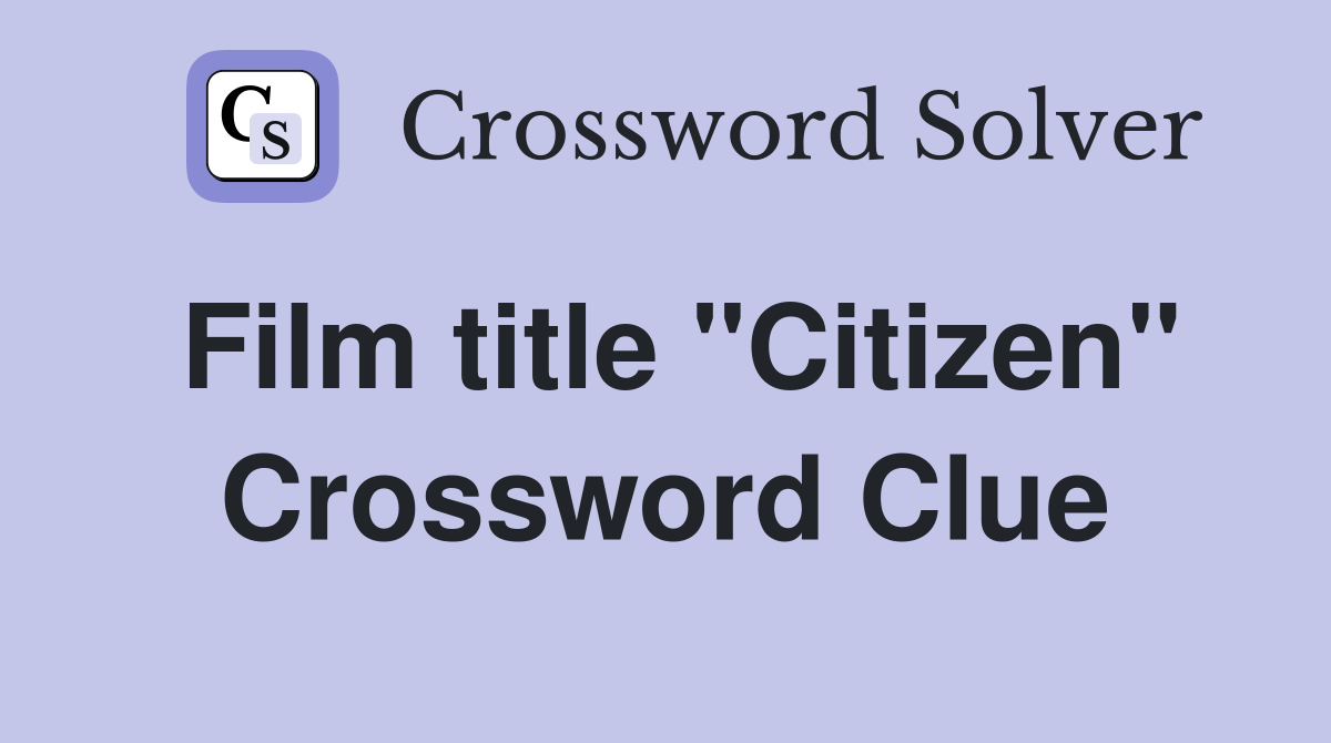 Film title "Citizen" Crossword Clue