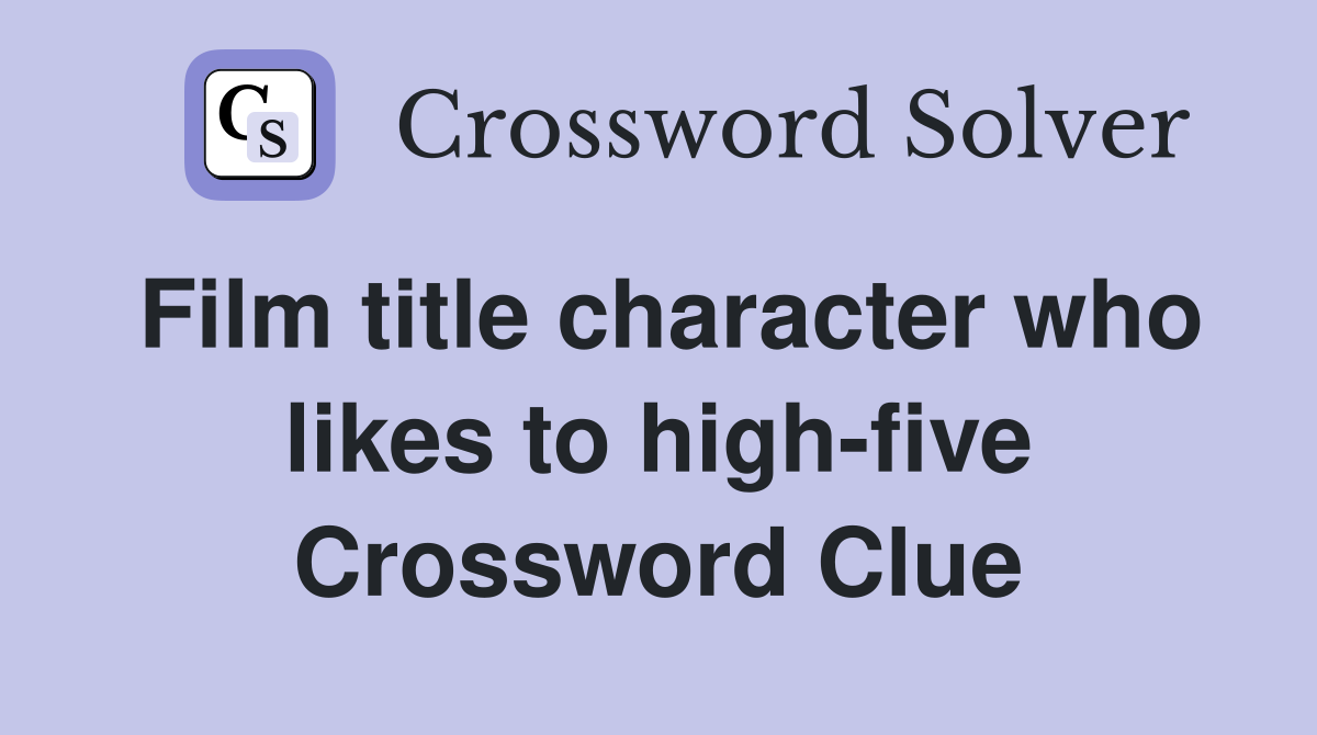 Film title character who likes to high-five Crossword Clue
