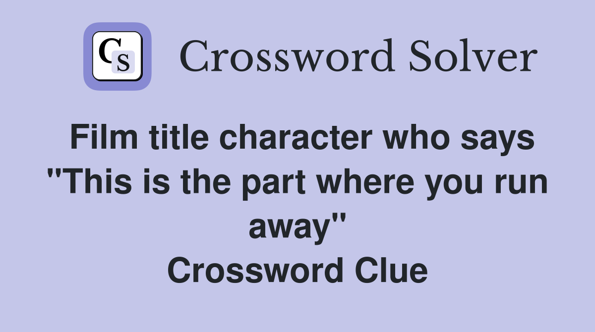 Film title character who says "This is the part where you run away" Crossword Clue