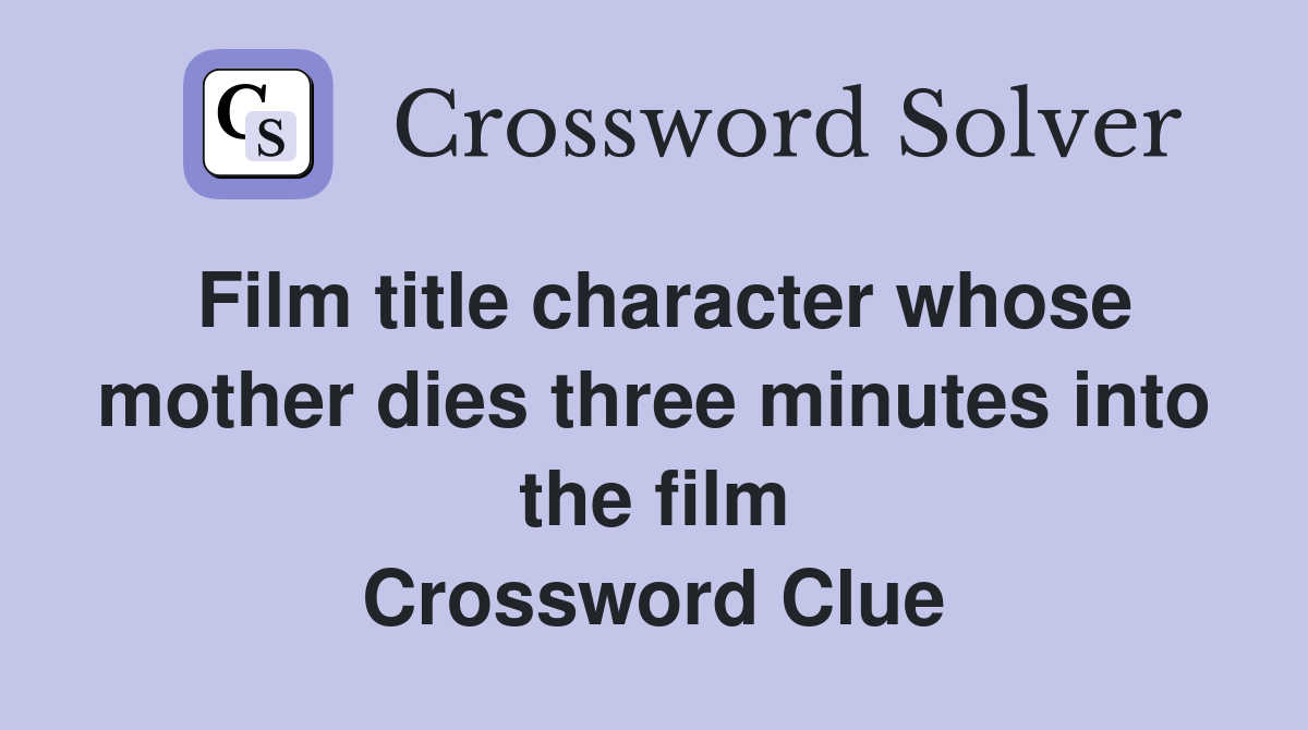 Film title character whose mother dies three minutes into the film Crossword Clue