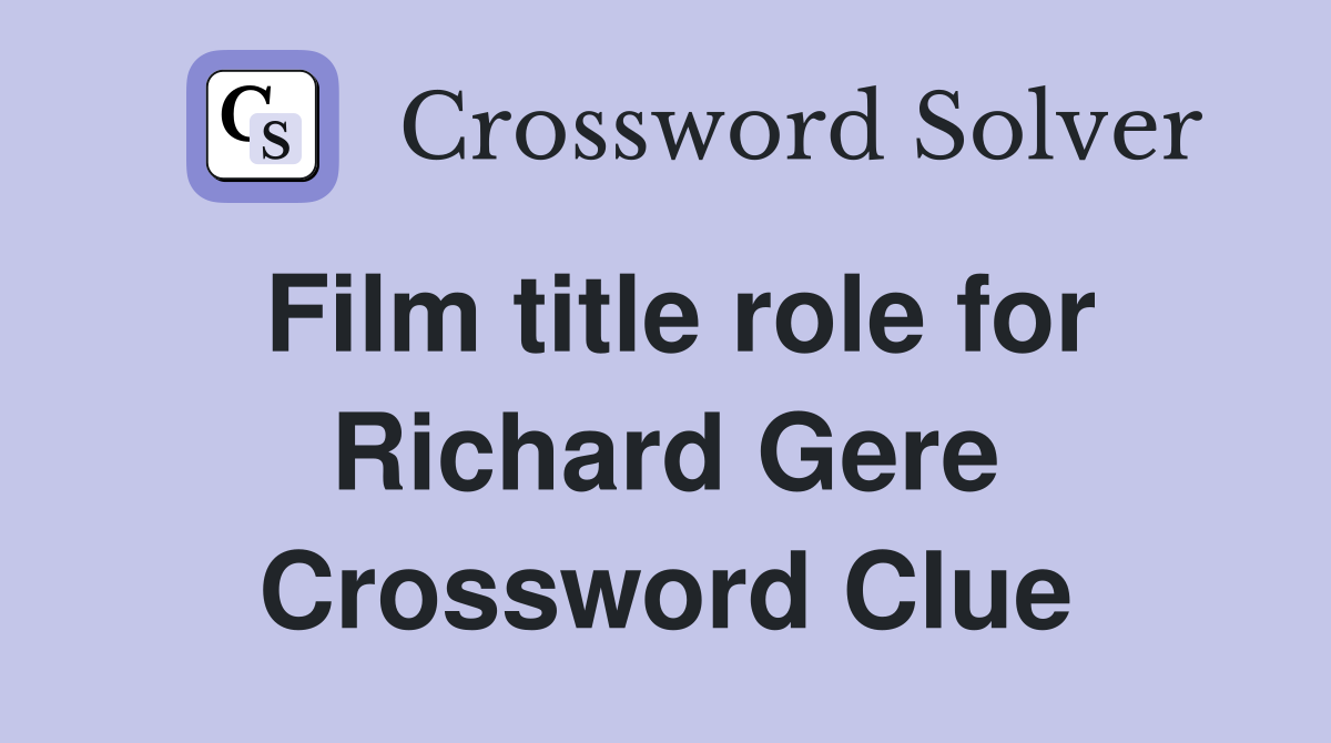 Film title role for Richard Gere Crossword Clue