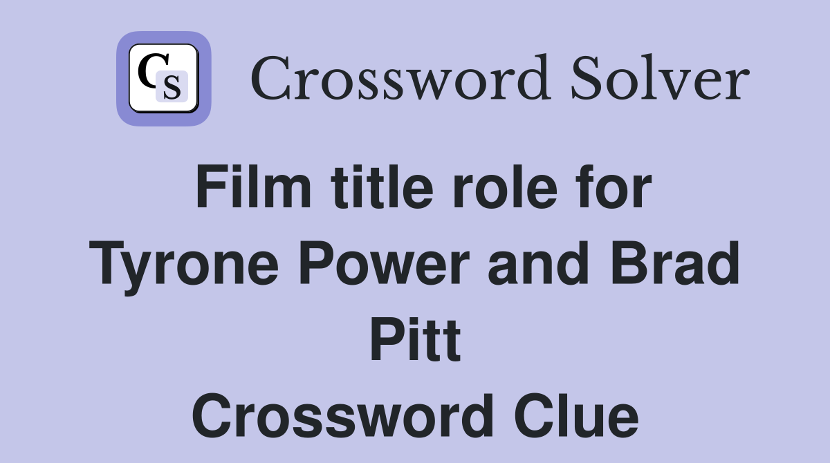 Film title role for Tyrone Power and Brad Pitt Crossword Clue