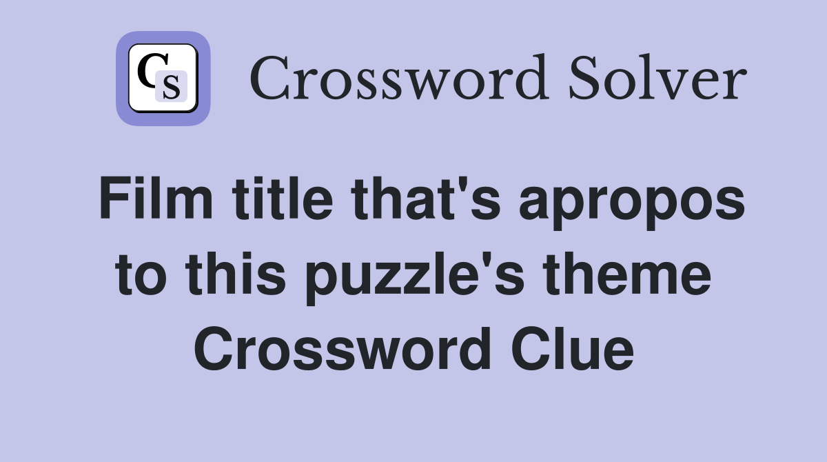 Film title that's apropos to this puzzle's theme Crossword Clue