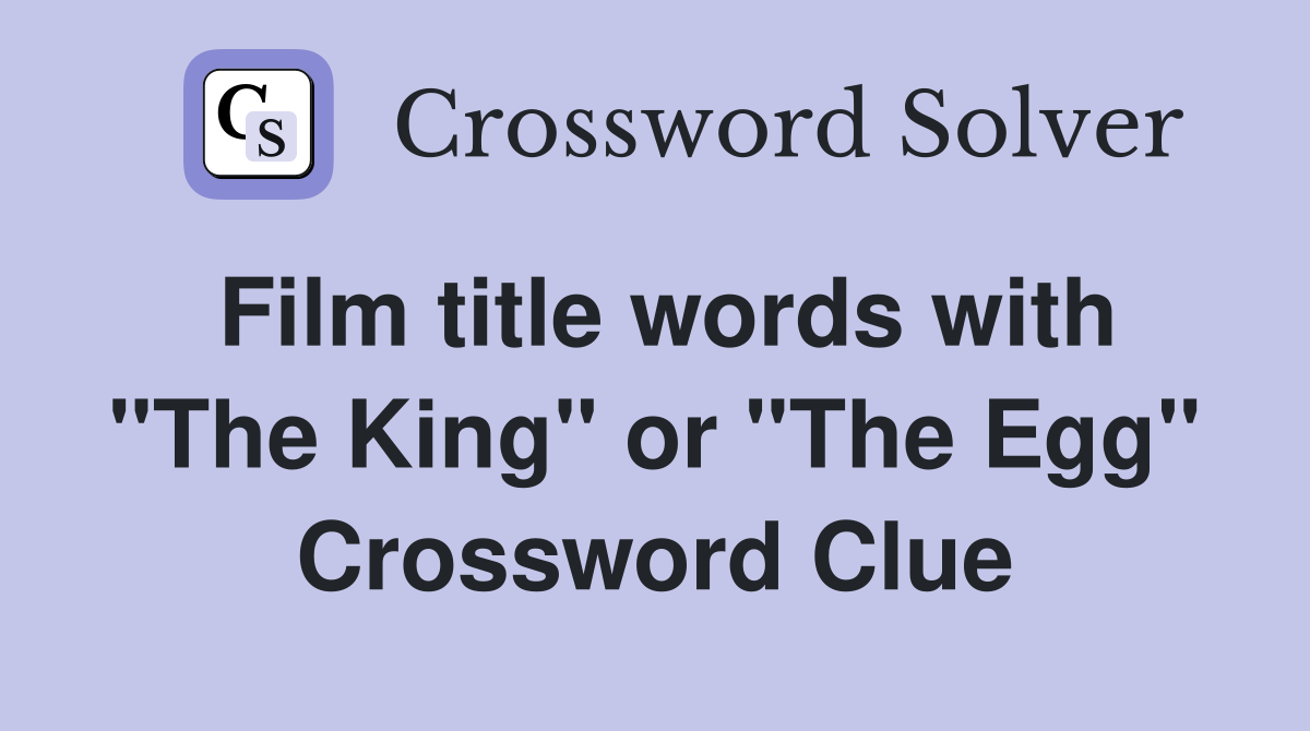 Film title words with "The King" or "The Egg" Crossword Clue