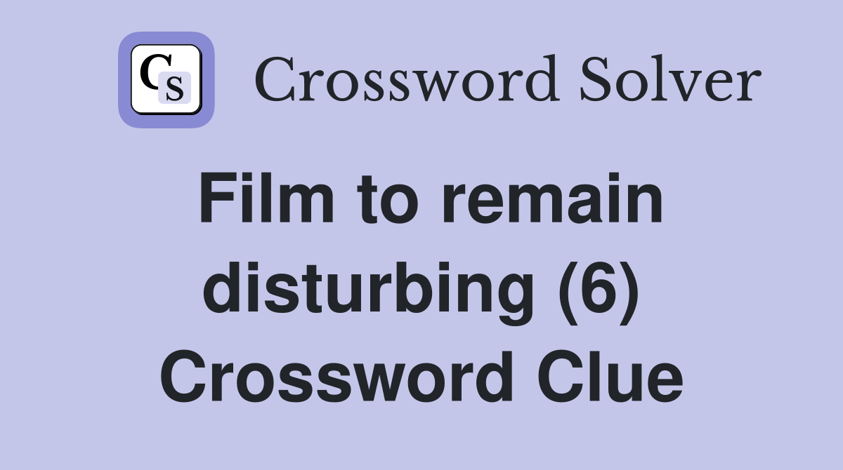 Film to remain disturbing (6) Crossword Clue