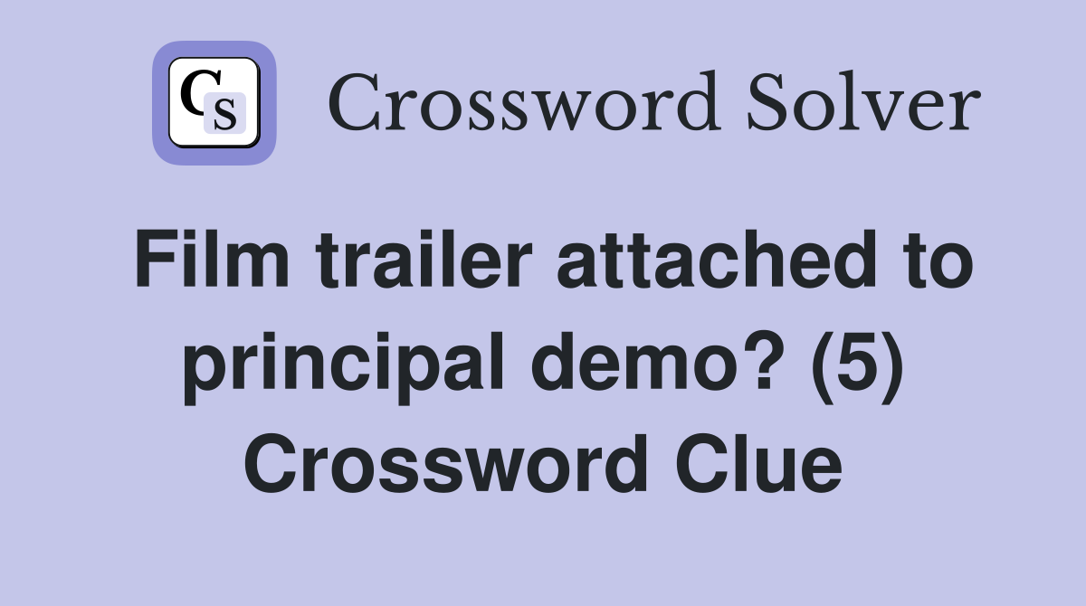 Film trailer attached to principal demo? (5) Crossword Clue