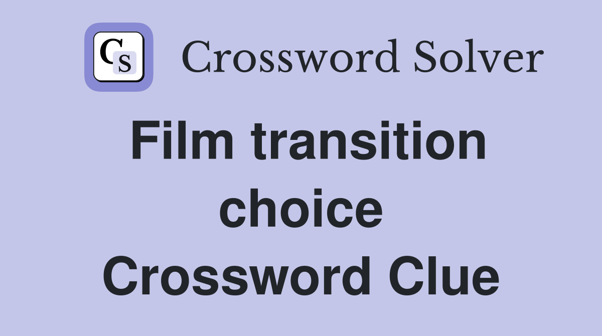 Film transition choice Crossword Clue