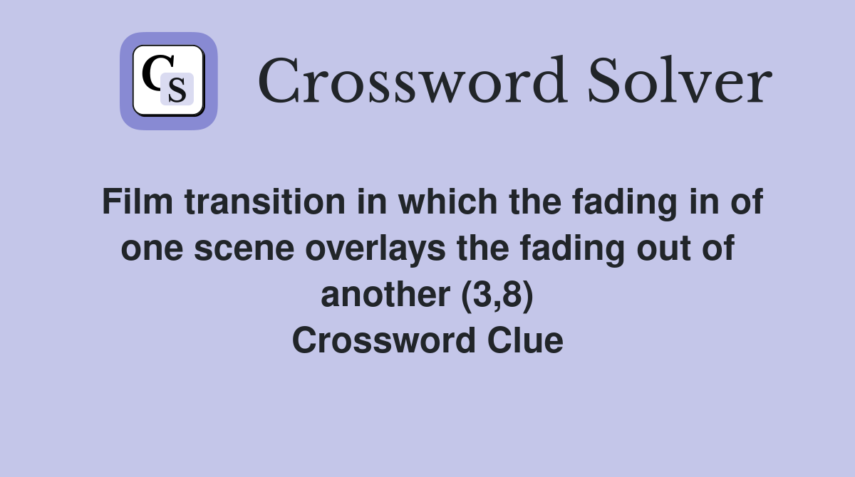 Film transition in which the fading in of one scene overlays the fading out of another (3,8) Crossword Clue
