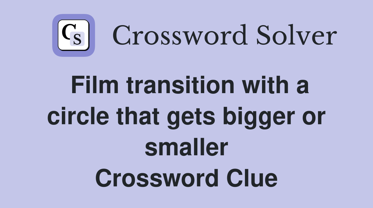 Film transition with a circle that gets bigger or smaller Crossword Clue