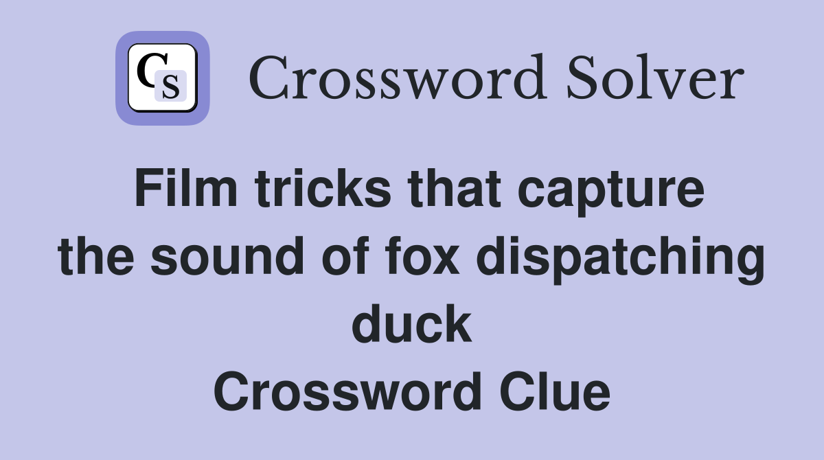 Film tricks that capture the sound of fox dispatching duck Crossword Clue