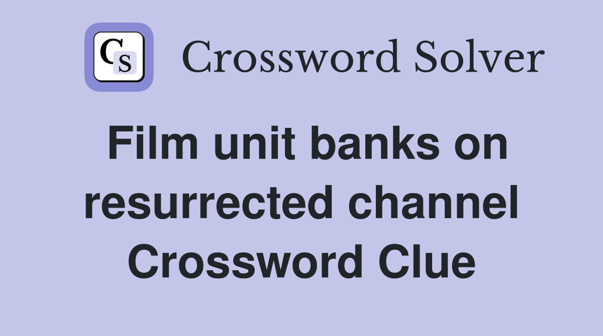 Film unit banks on resurrected channel Crossword Clue