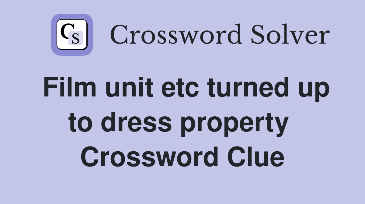 Film unit etc turned up to dress property  Crossword Clue