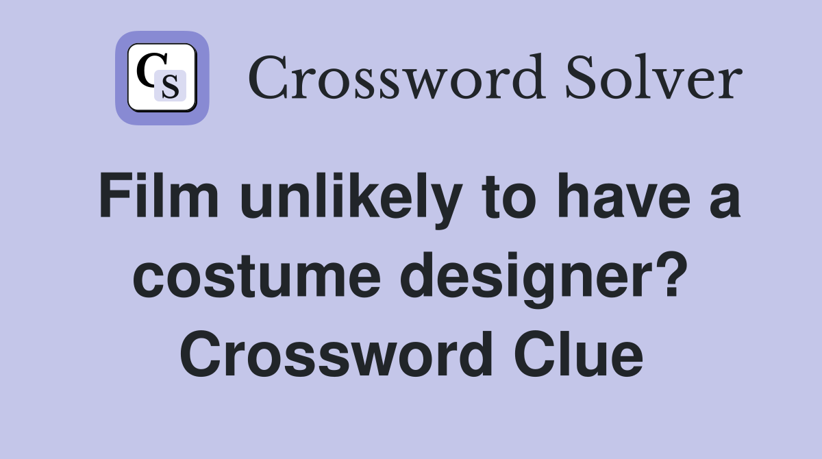 Film unlikely to have a costume designer? Crossword Clue