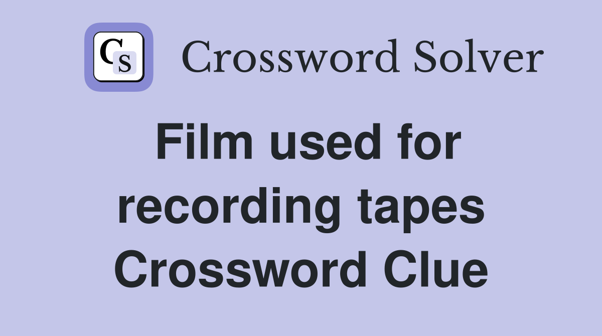Film used for recording tapes Crossword Clue