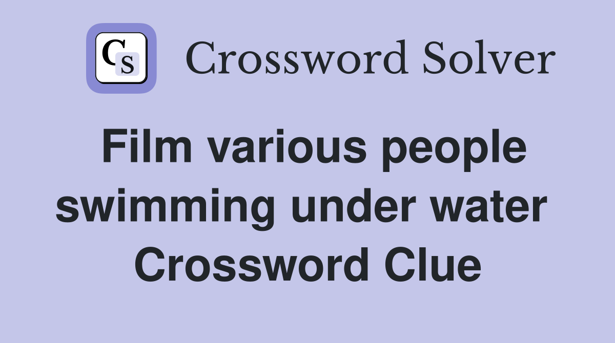 Film various people swimming under water  Crossword Clue