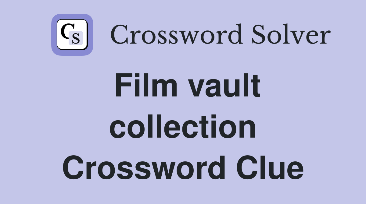 Film vault collection Crossword Clue