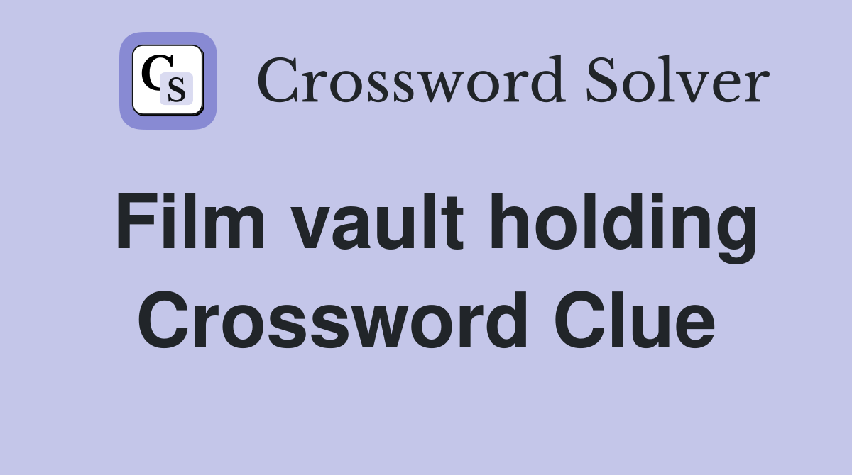 Film vault holding Crossword Clue