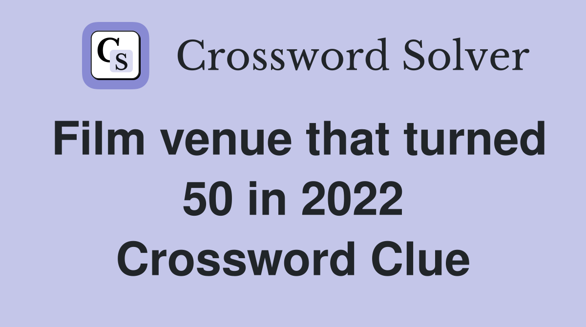 Film venue that turned 50 in 2022 Crossword Clue