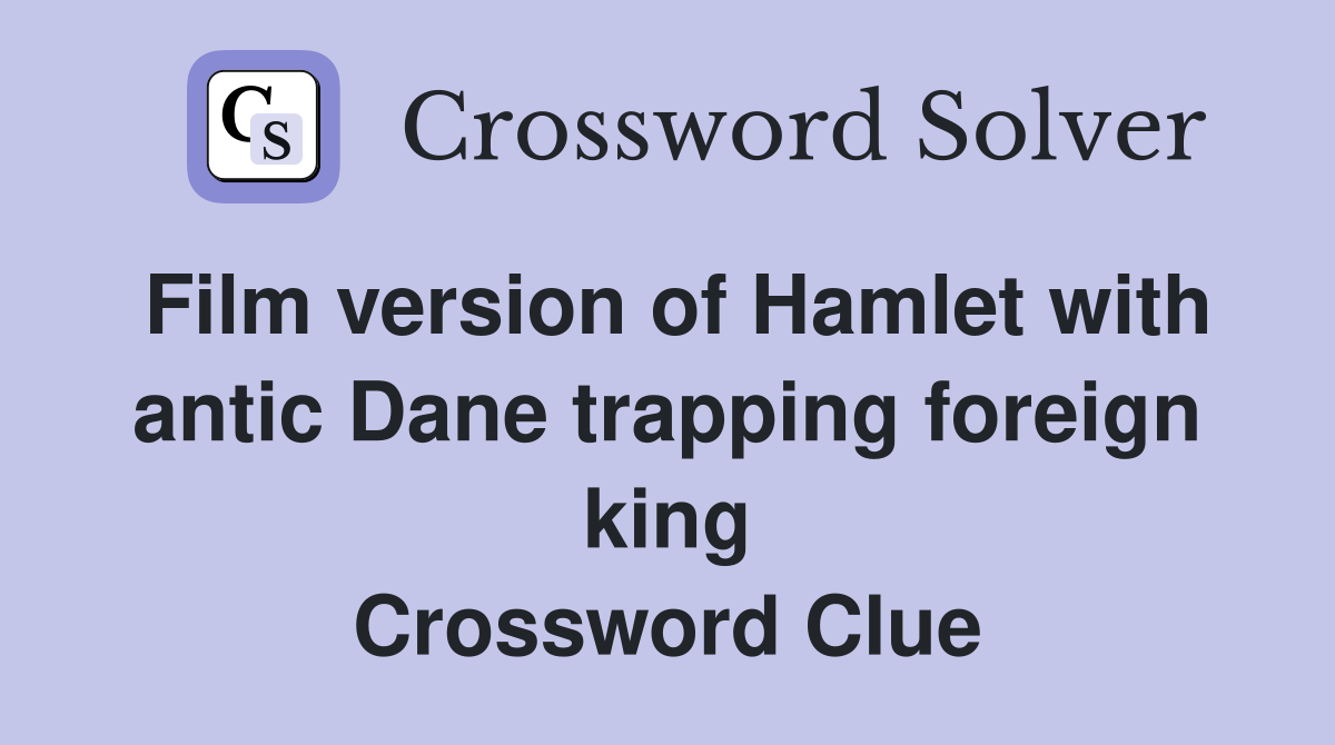 Film version of Hamlet with antic Dane trapping foreign king Crossword Clue