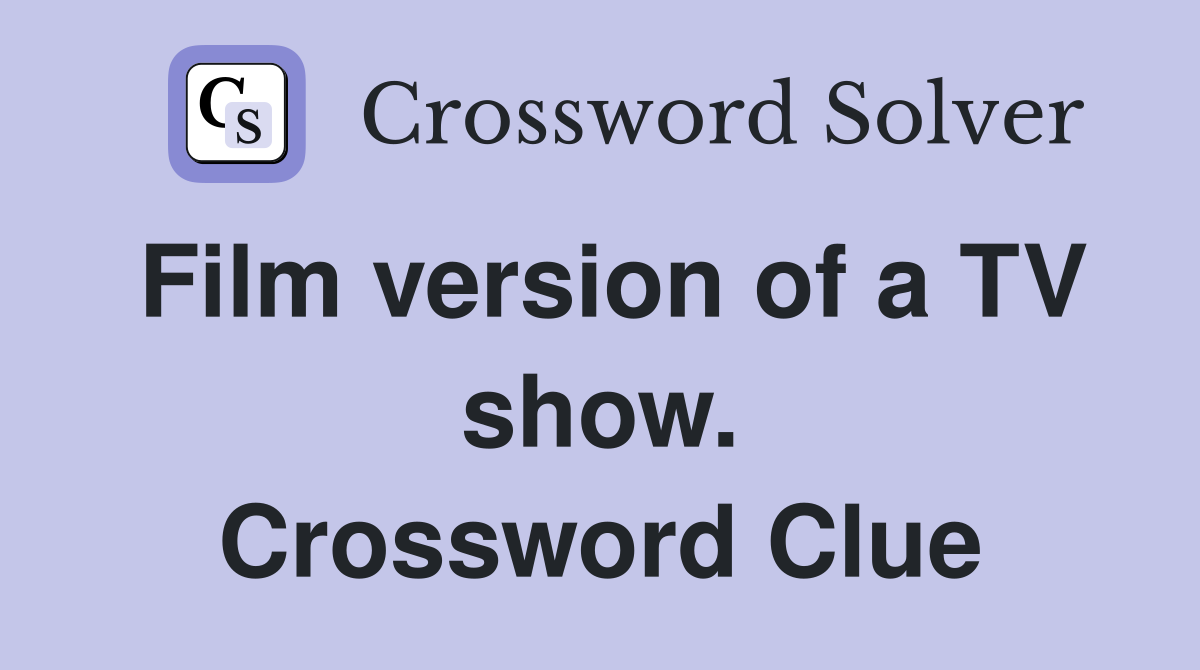 Film version of a TV show. Crossword Clue