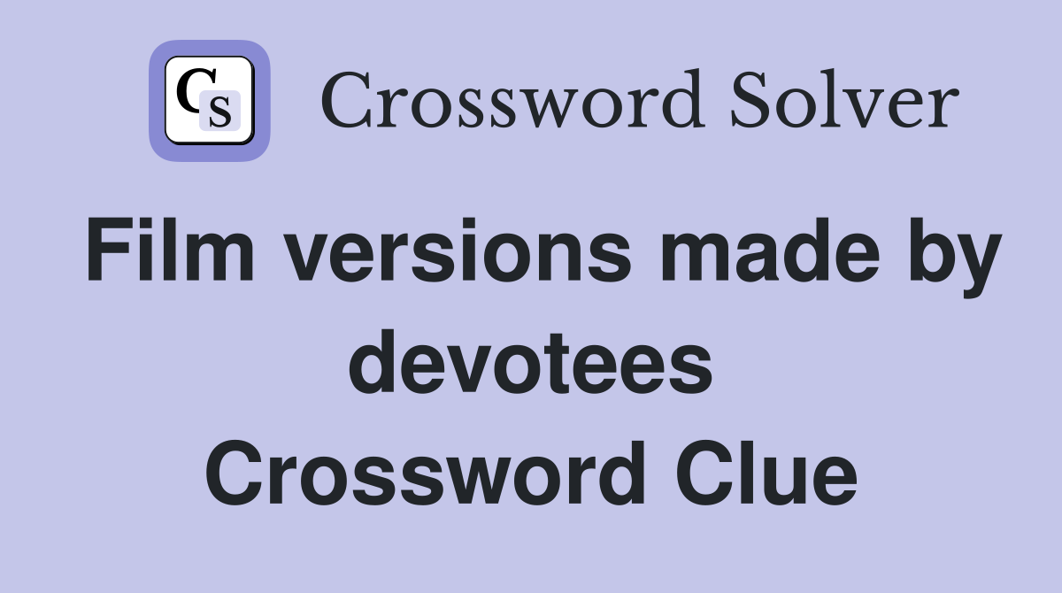 Film versions made by devotees Crossword Clue