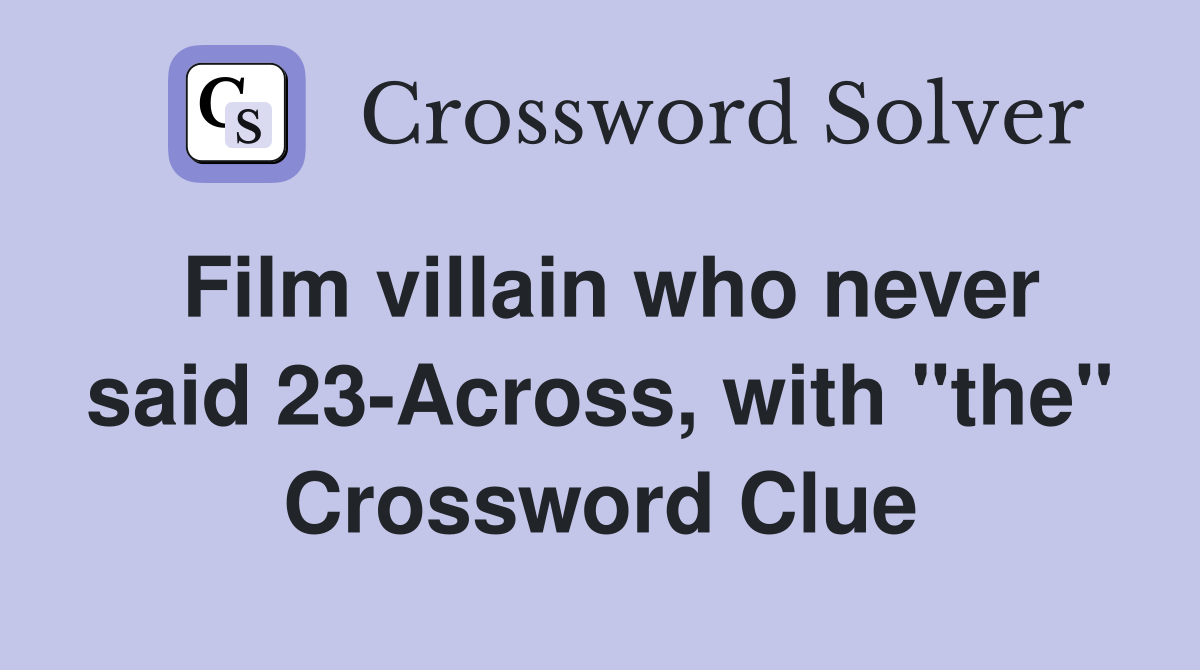 Film villain who never said 23-Across, with "the" Crossword Clue