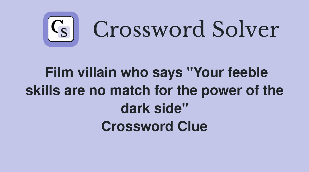 Film villain who says "Your feeble skills are no match for the power of the dark side" Crossword Clue
