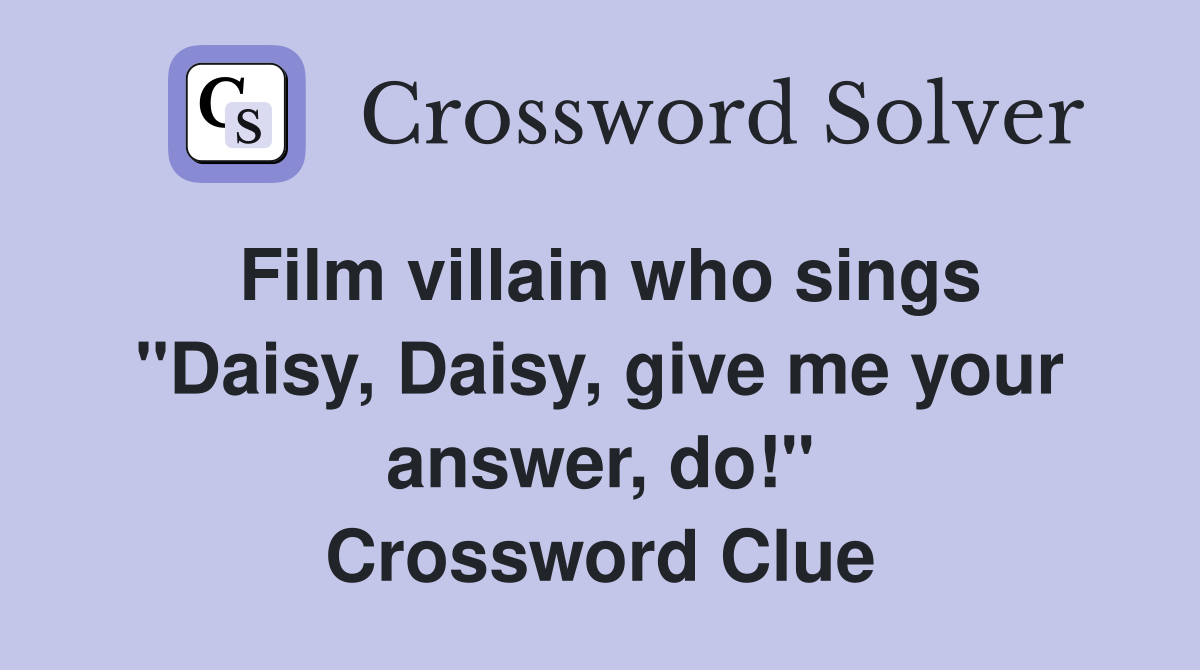 Film villain who sings "Daisy, Daisy, give me your answer, do!" Crossword Clue