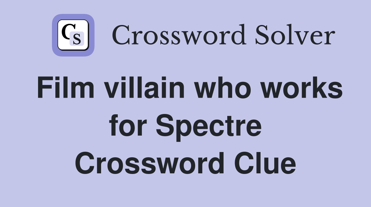 Film villain who works for Spectre Crossword Clue