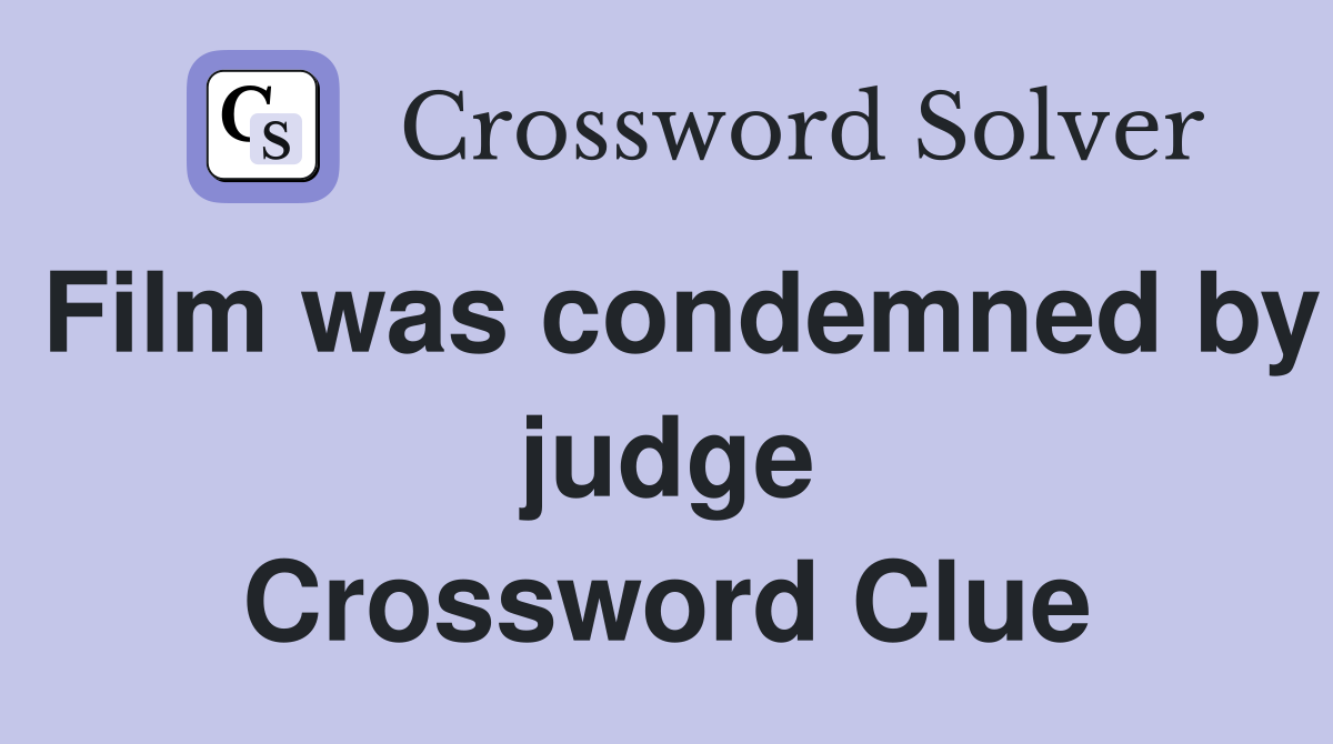 Film was condemned by judge Crossword Clue