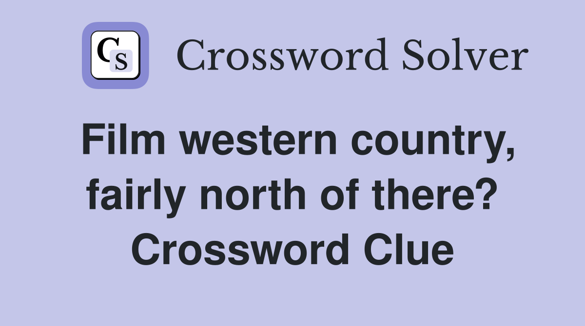 Film western country, fairly north of there? Crossword Clue