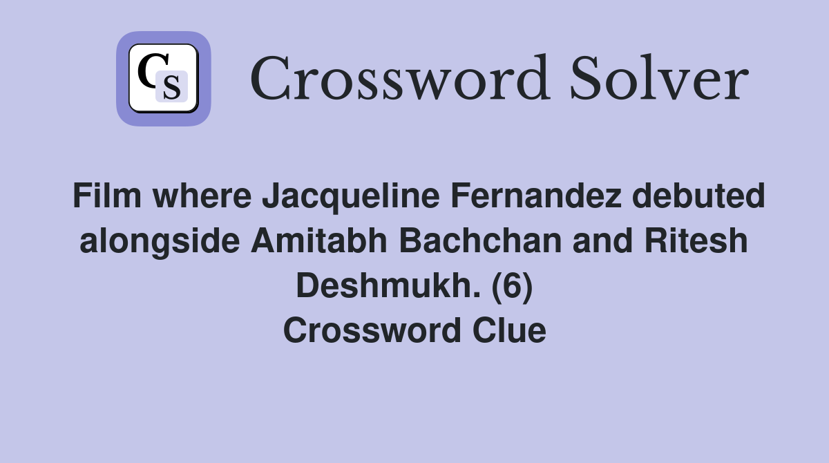 Film where Jacqueline Fernandez debuted alongside Amitabh Bachchan and Ritesh Deshmukh. (6) Crossword Clue