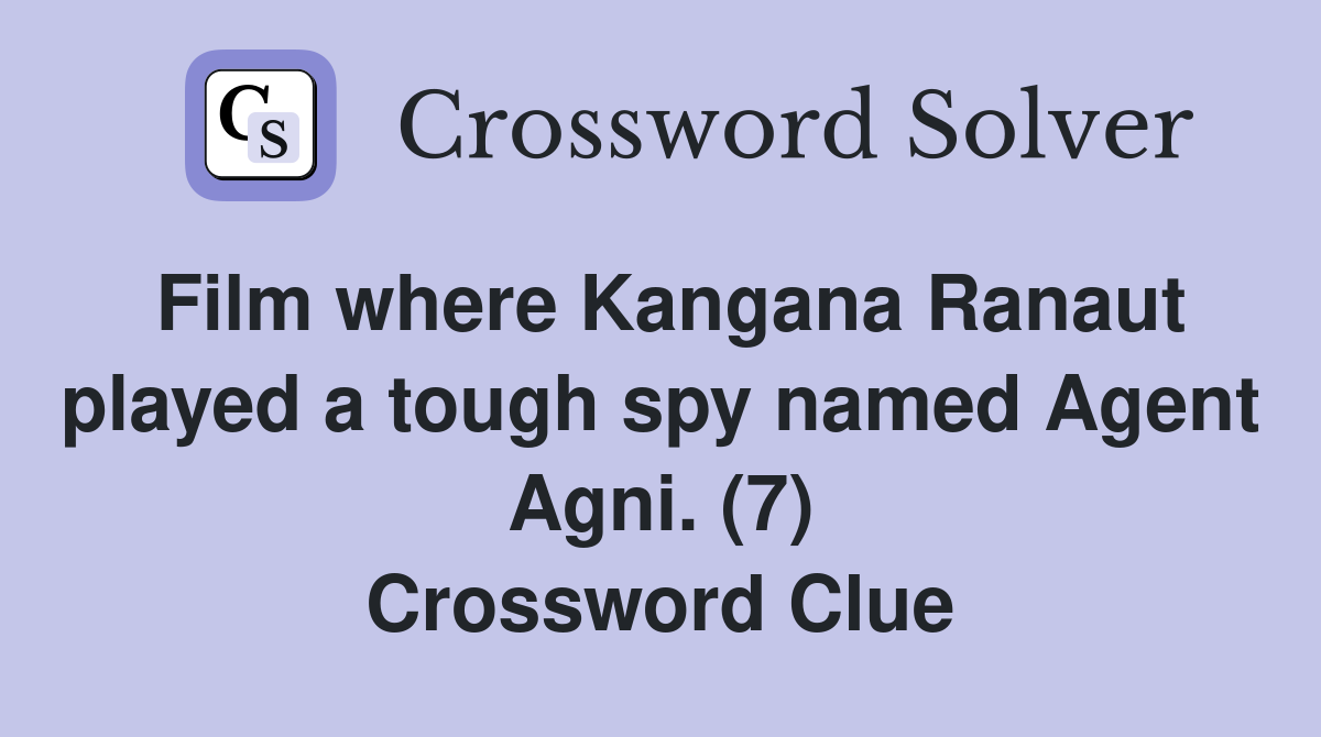Film where Kangana Ranaut played a tough spy named Agent Agni. (7) Crossword Clue