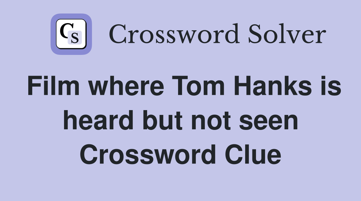 Film where Tom Hanks is heard but not seen Crossword Clue