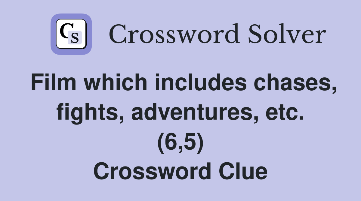 Film which includes chases, fights, adventures, etc. (6,5) Crossword Clue