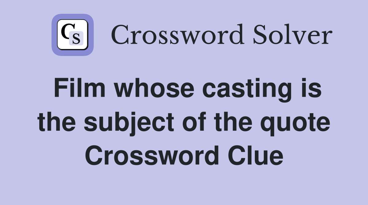 Film whose casting is the subject of the quote Crossword Clue