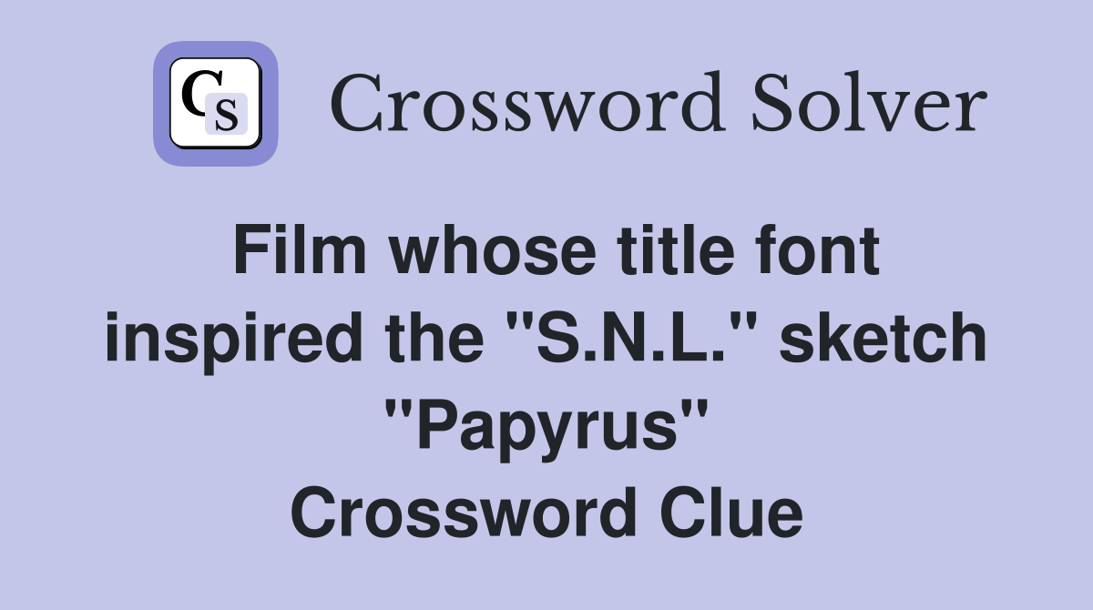 Film whose title font inspired the "S.N.L." sketch "Papyrus" Crossword Clue